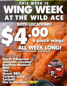 Wild Ace Pizza & Pub offers eight sauces with its Wing Week special.The newest sauce – Fire in the Hole, a habanero balsamic combination – joins regulars Mild, Hot, Honey BBQ, Teriyaki, Spicy Teriyaki, Jalapeno Cheddar, Garlic Parmesan and Bourbon Mustard.